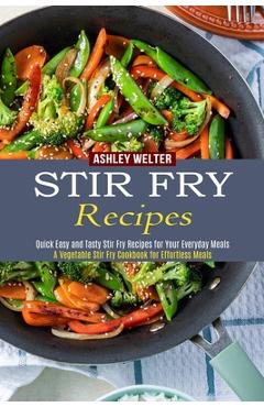 Poza produsului Stir Fry Recipes: A Vegetable Stir Fry Cookbook for Effortless Meals (Quick Easy and Tasty Stir Fry Recipes for Your Everyday Meals) - Ashley Welter