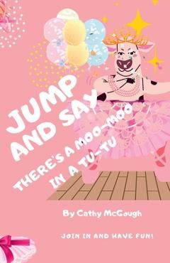 Coperta cărții 'Jump and Say There's a Moo-Moo in a Tutu! - Cathy Mcgough'