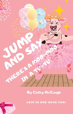 Coperta cărții 'Jump and Say There's a Moo-Moo in a Tutu! - Cathy Mcgough'
