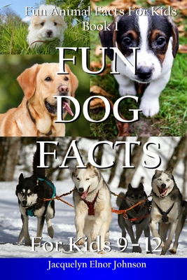 Fun Dog Facts for Kids 9-12 - Jacquelyn Elnor Johnson
