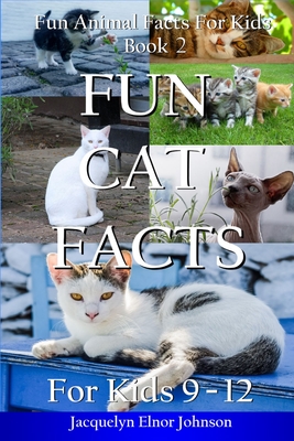 Fun Cat Facts for Kids 9-12 - Jacquelyn Elnor Johnson