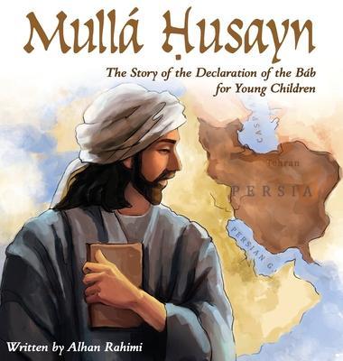 Mullá Husayn: The Story of the Declaration of the Báb for Young Children - Alhan Rahimi