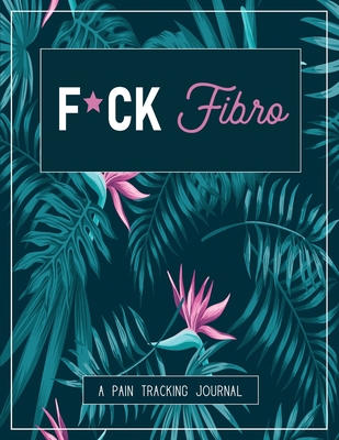F*ck Fibro: A Pain & Symptom Tracking Journal for Fibromyalgia (Large Edition - 8.5 x 11 and 6 months of tracking) - Wellness Warrior Press