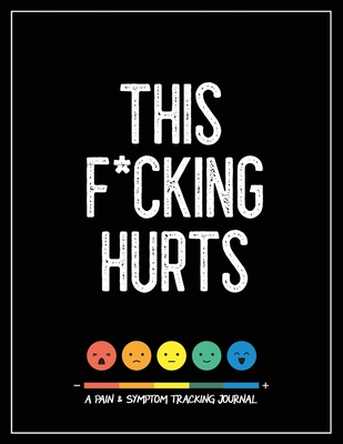 This F*cking Hurts: A Pain & Symptom Tracking Journal for Chronic Pain & Illness (Large Edition - 8.5 x 11 and 6 months of tracking) - Wellness Warrior Press