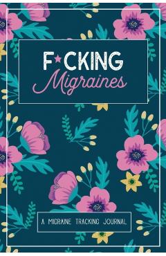 F*cking Migraines: A Daily Tracking Journal For Migraines and Chronic Headaches (Trigger Identification + Relief Log) - Wellness Warrior Press