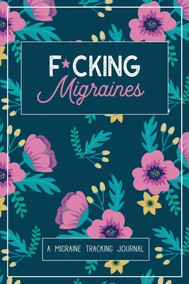 F*cking Migraines: A Daily Tracking Journal For Migraines and Chronic Headaches (Trigger Identification + Relief Log) - Wellness Warrior Press
