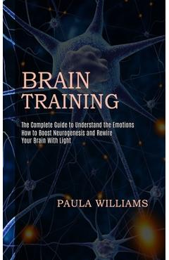 Coperta cărții 'Brain Training: How to Boost Neurogenesis and Rewire Your Brain With Light (The Complete Guide to Understand the'