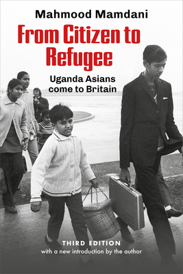 From Citizen to Refugee: Uganda Asians Come to Britain - Mahnood Mamdani