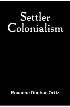 Settler Colonialism - Roxanne Dunbar-ortiz