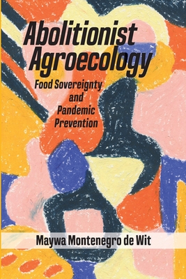 Abolitionist Agroecology, Food Sovereignty and Pandemic Prevention - Maywa Montenegro De Wit