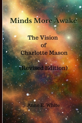 Minds More Awake (Revised Edition): The Vision of Charlotte Mason - Anne E. White