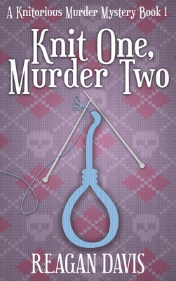Knit One, Murder Two: A Knitorious Murder Mystery - 