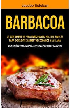 Poza produsului Barbacoa: La guía definitiva para principiantes Recetas simples para excelentes alimentos cocinados a la llama (Comenzó con las - Jacobo Esteban