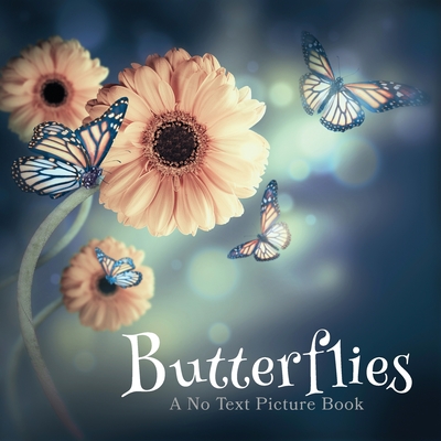 Butterflies, A No Text Picture Book: A Calming Gift for Alzheimer Patients and Senior Citizens Living With Dementia - Lasting Happiness