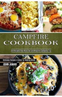Coperta cărții 'Campfire Cookbook: Delicious Recipes & Ideas for Making Meals (All Recipes You Need for an Amazing Camping Trip) - John'