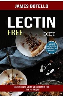 Coperta cărții 'Lectin Free Diet: Discussion and Mouth-watering Lectin-free Crock Pot Recipes (Easy and Healthy Lectin-free Recipes for'