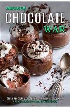 Poza produsului Chocolate War: Start a New Cooking Chapter With Chocolate Dessert Cookbook (A Yummy Chocolate Cookbook for Your Gathering) - Pamela Wilson