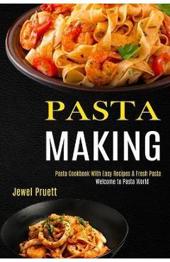 Poza produsului Pasta Making: Welcome to Pasta World (Pasta Cookbook With Easy Recipes & Fresh Pasta) - Jewel Pruett