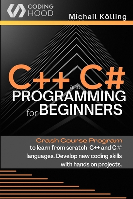 C++ and C# programming for beginners: Crash Course fprogram to learn from scratch C++ and C# languages. Develop new coding skills with hands on projec - Michail Kölling