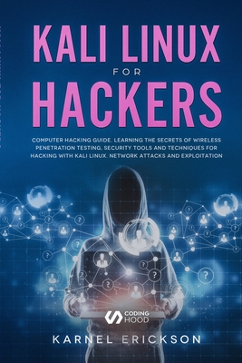 Kali Linux for Hackers: Computer hacking guide. Learning the secrets of wireless penetration testing, security tools and techniques for hackin - Karnel Erickson
