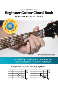 Guitar Chord Book for Beginners: Your First 99+ Guitar Chords - Brent C. Robitaille