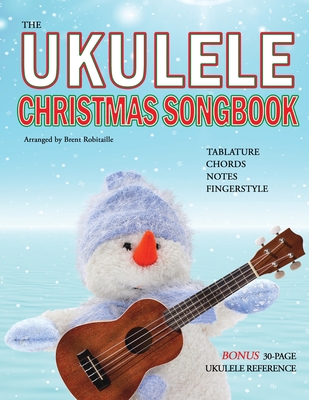 The Ukulele Christmas Songbook: the Ukulele Christmas Tablature Songbook and Reference - Brent Robitaille
