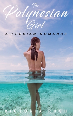 The Polynesian Girl: A Lesbian Romance - Victoria Rush