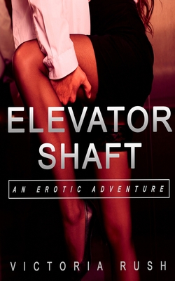 Elevator Shaft: An Erotic Adventure - Victoria Rush