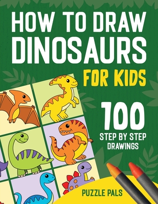 How To Draw Dinosaurs: 100 Step By Step Drawings For Kids Ages 4 to 8 - Puzzle Pals