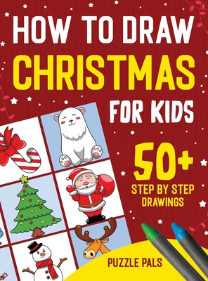 How To Draw Christmas Characters: 50+ Festively Themed Step By Step Drawings For Kids Ages 4 - 8 - Puzzle Pals