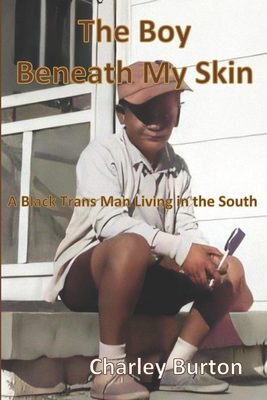 The Boy Beneath My Skin: A Black Trans Man Living in the South - Charley Burton