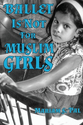 Ballet Is Not For Muslim Girls - Mariam S. Pal
