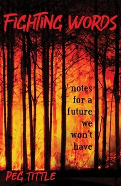Coperta cărții 'Fighting Words: notes for a future we won't have - Peg Tittle'