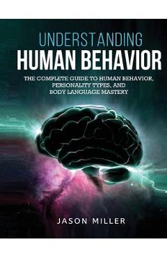 Coperta cărții 'Understanding Human Behavior: The Complete Guide to Human Behavior, Personality Types, and Body Language Mastery -'