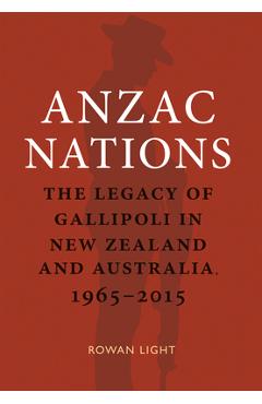 Coperta cărții 'Anzac Nations: The Legacy of Gallipoli in New Zealand and Australia,1965-2015 - Rowan Light'