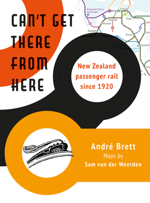 Can't Get There from Here: New Zealand Passenger Rail Since 1920 - Sam Van Der Weerden