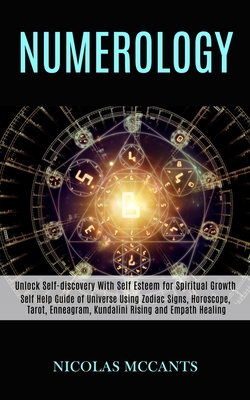 Numerology: Self Help Guide of Universe Using Zodiac Signs, Horoscope, Tarot, Enneagram, Kundalini Rising and Empath Healing (Unlo - Nicolas Mccants