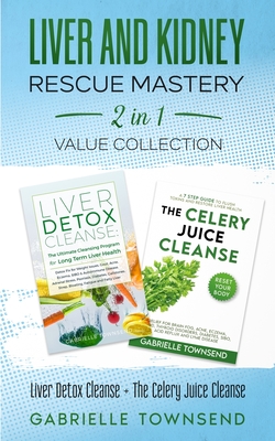 Liver and Kidney Rescue Mastery 2 in 1 Value Collection: Detox Fix for Thyroid, Weight Issues, Gout, Acne, Eczema, Psoriasis, Diabetes and Acid Reflux - Gabrielle Townsend