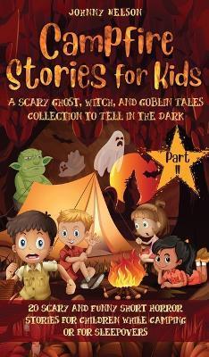 Campfire Stories for Kids Part II: 20 Scary and Funny Short Horror Stories for Children while Camping or for Sleepovers - Johnny Nelson
