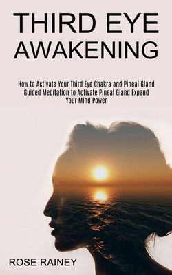 Third Eye Awakening: Guided Meditation to Activate Pineal Gland Expand Your Mind Power (How to Activate Your Third Eye Chakra and Pineal Gl - Rose Rainey