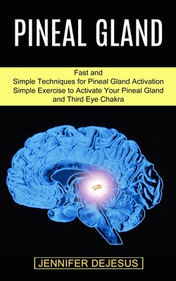 Pineal Gland: Simple Exercise to Activate Your Pineal Gland and Third Eye Chakra (Fast and Simple Techniques for Pineal Gland Activa - Jennifer Dejesus