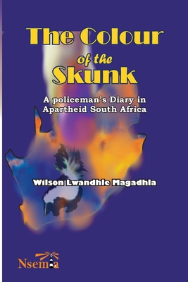 The Colour of the Skunk: A Policeman's Diary in Apartheid South Africa - Wilson L. Magadhla