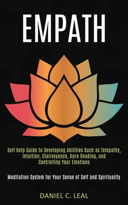 Empath: Self Help Guide to Developing Abilities Such as Telepathy, Intuition, Clairvoyance, Aura Reading, and Controlling Your - Daniel C. Leal