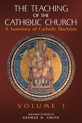 The Teaching of the Catholic Church: Volume 1: A Summary of Catholic Doctrine - Canon George D. Smith