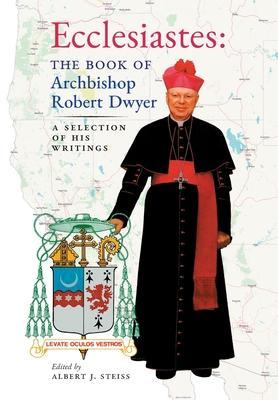 Ecclesiastes (The Book of Archbishop Robert Dwyer): A Selection of His Writings - Robert Dwyer