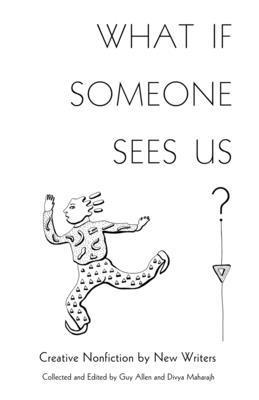 What If Someone Sees Us: Creative Nonfiction by New Writers - Divya Maharajh