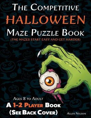 The Competitive Halloween Maze Puzzle Book: A 1-2 Player Book Where the Mazes Start Easy and Get Harder (See Back Cover) - Ages 8 to Adult - Allen Nelson