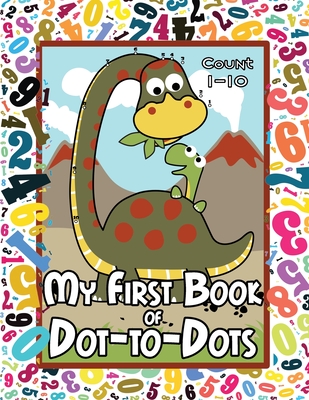 My First Book of Dot-to-Dots: Count Numbers 1-10, Connect the Dots, and Color the Picture - Preschool to Pre-K Activity Book - Preschoolers Ages 2-4 - Arlene Primeau