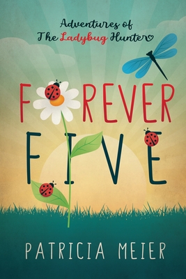 Forever Five: Adventures of The Ladybug Hunter - Patricia Meier