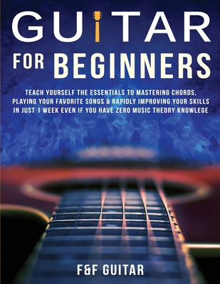 Guitar for Beginners: Teach Yourself To Master Your First 100 Chords on Guitar& Develop A Lifetime Of Guitar Success Habits Even if You Have - F. And F. Guitar